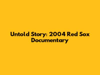 Untold Story: 2004 Red Sox Documentary