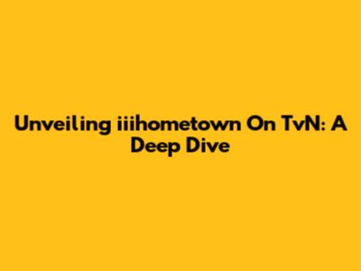 Unveiling "iiihometown" On TvN: A Deep Dive