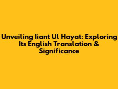 Unveiling 'Iiant Ul Hayat': Exploring Its English Translation & Significance