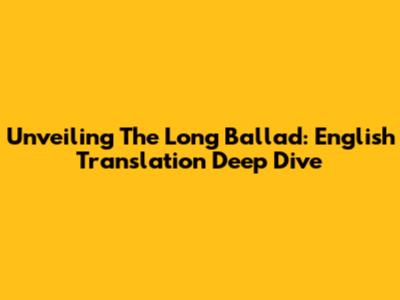Unveiling 'The Long Ballad': English Translation Deep Dive