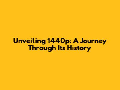 Unveiling 1440p: A Journey Through Its History