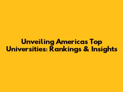 Unveiling America's Top Universities: Rankings & Insights