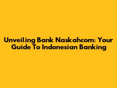 Unveiling Bank Naskahcom: Your Guide To Indonesian Banking