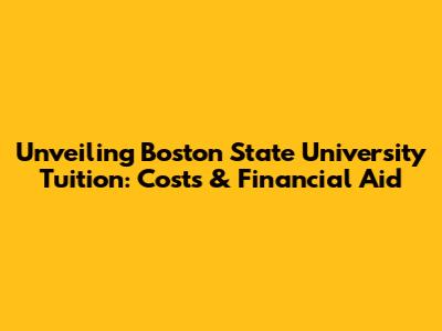 Unveiling Boston State University Tuition: Costs & Financial Aid