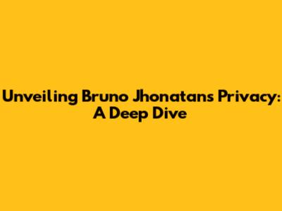Unveiling Bruno Jhonatan's Privacy: A Deep Dive