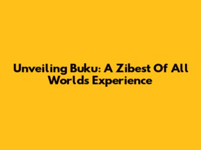 Unveiling Buku: A Zibest Of All Worlds Experience