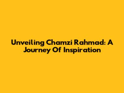 Unveiling Chamzi Rahmad: A Journey Of Inspiration