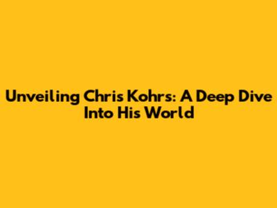 Unveiling Chris Kohrs: A Deep Dive Into His World