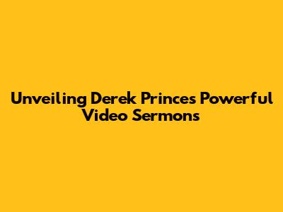 Unveiling Derek Prince's Powerful Video Sermons