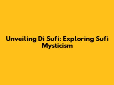 Unveiling Di Sufi: Exploring Sufi Mysticism
