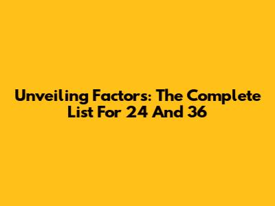 Unveiling Factors: The Complete List For 24 And 36