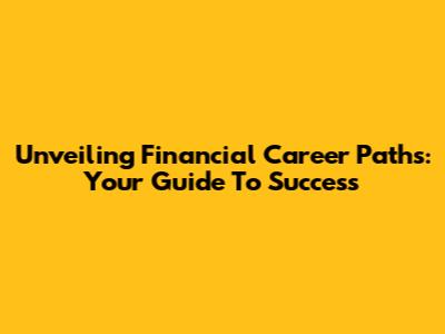 Unveiling Financial Career Paths: Your Guide To Success