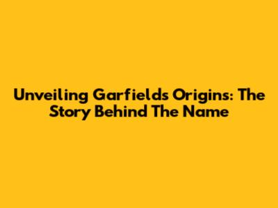 Unveiling Garfield's Origins: The Story Behind The Name