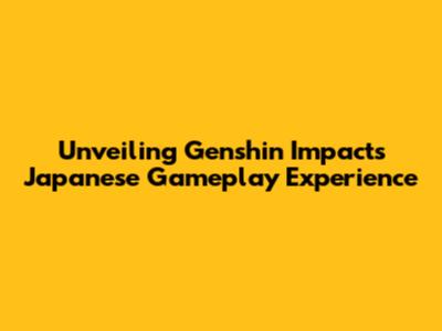Unveiling Genshin Impact's Japanese Gameplay Experience
