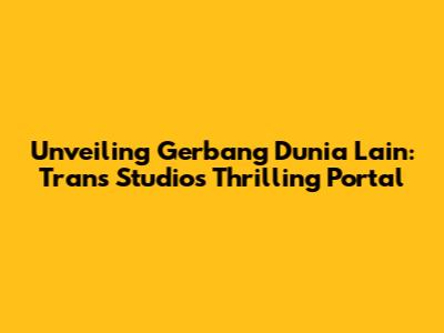 Unveiling Gerbang Dunia Lain: Trans Studio's Thrilling Portal