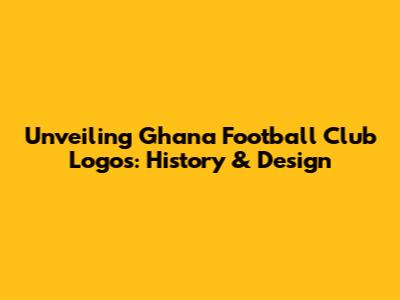 Unveiling Ghana Football Club Logos: History & Design