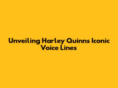 Unveiling Harley Quinn's Iconic Voice Lines