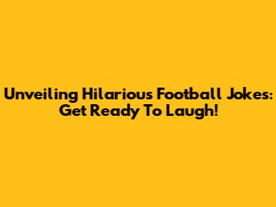 Unveiling Hilarious Football Jokes: Get Ready To Laugh!