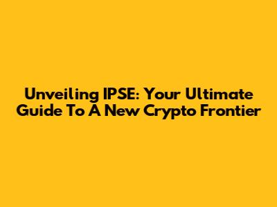 Unveiling IPSE: Your Ultimate Guide To A New Crypto Frontier