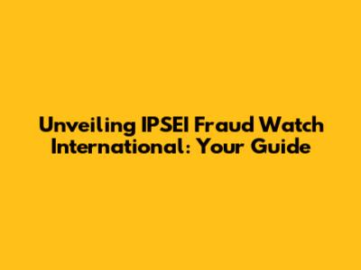 Unveiling IPSEI Fraud Watch International: Your Guide