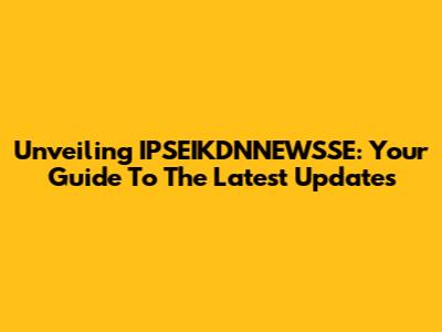 Unveiling IPSEIKDNNEWSSE: Your Guide To The Latest Updates