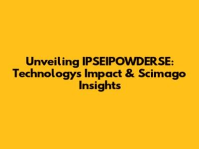 Unveiling IPSEIPOWDERSE: Technology's Impact & Scimago Insights