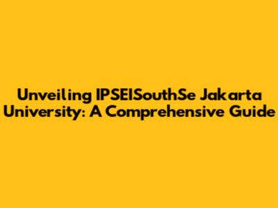 Unveiling IPSEISouthSe Jakarta University: A Comprehensive Guide