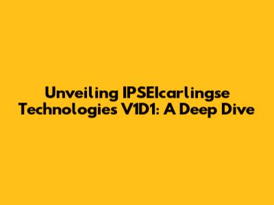 Unveiling IPSEIcarlingse Technologies V1D1: A Deep Dive