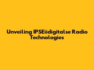 Unveiling IPSEiidigitalse Radio Technologies