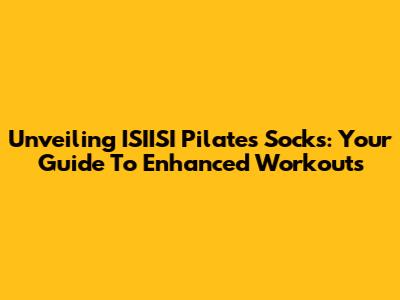 Unveiling ISIISI Pilates Socks: Your Guide To Enhanced Workouts