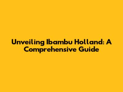 Unveiling Ibambu Holland: A Comprehensive Guide
