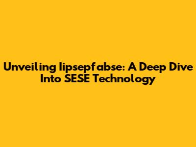 Unveiling Iipsepfabse: A Deep Dive Into SESE Technology