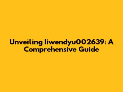 Unveiling Iiwendyu002639: A Comprehensive Guide