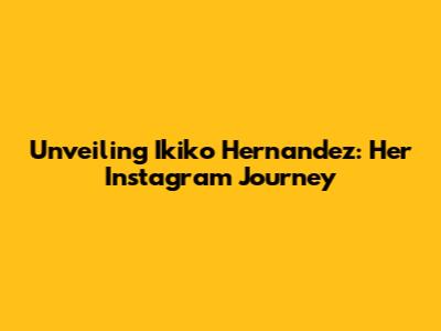 Unveiling Ikiko Hernandez: Her Instagram Journey