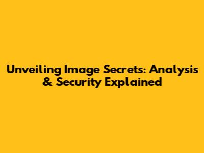 Unveiling Image Secrets: Analysis & Security Explained