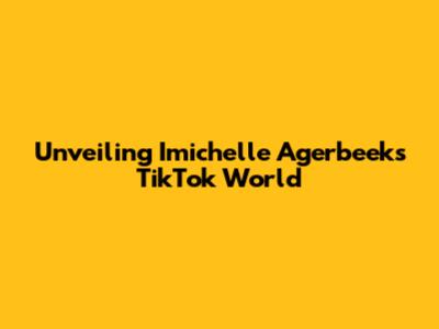 Unveiling Imichelle Agerbeek's TikTok World