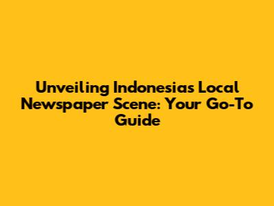 Unveiling Indonesia's Local Newspaper Scene: Your Go-To Guide