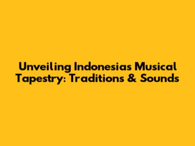 Unveiling Indonesia's Musical Tapestry: Traditions & Sounds