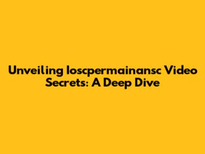 Unveiling Ioscpermainansc Video Secrets: A Deep Dive