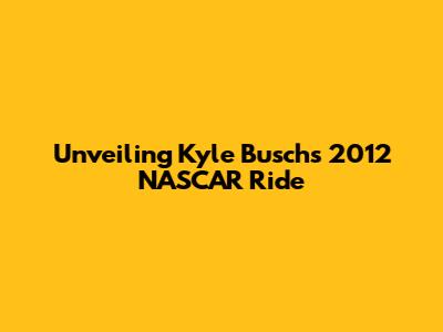 Unveiling Kyle Busch's 2012 NASCAR Ride
