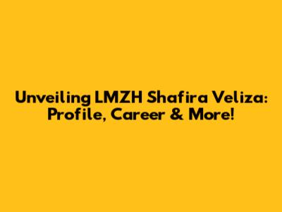Unveiling LMZH Shafira Veliza: Profile, Career & More!