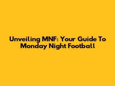 Unveiling MNF: Your Guide To Monday Night Football