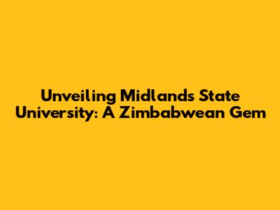 Unveiling Midlands State University: A Zimbabwean Gem