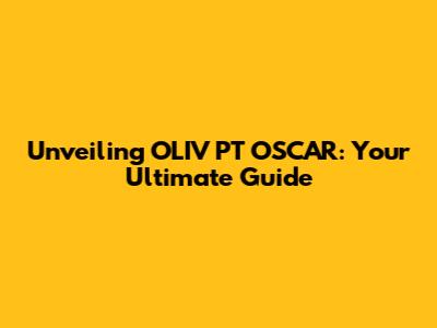 Unveiling OLIV PT OSCAR: Your Ultimate Guide