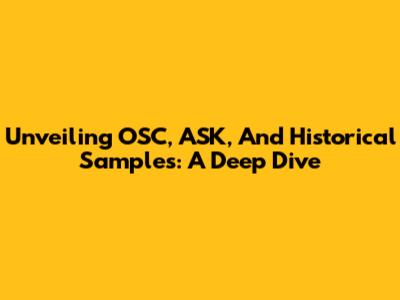 Unveiling OSC, ASK, And Historical Samples: A Deep Dive