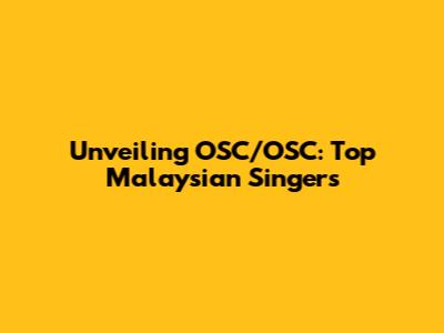 Unveiling OSC/OSC: Top Malaysian Singers