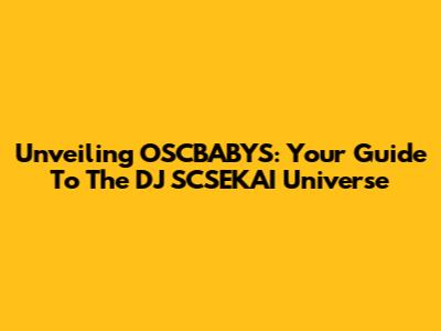 Unveiling OSCBABYS: Your Guide To The DJ SCSEKAI Universe