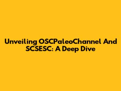 Unveiling OSCPaleoChannel And SCSESC: A Deep Dive