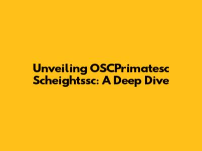 Unveiling OSCPrimatesc Scheightssc: A Deep Dive