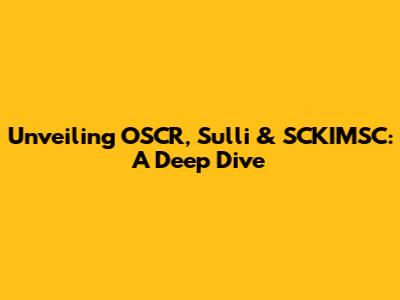 Unveiling OSCR, Sulli & SCKIMSC: A Deep Dive